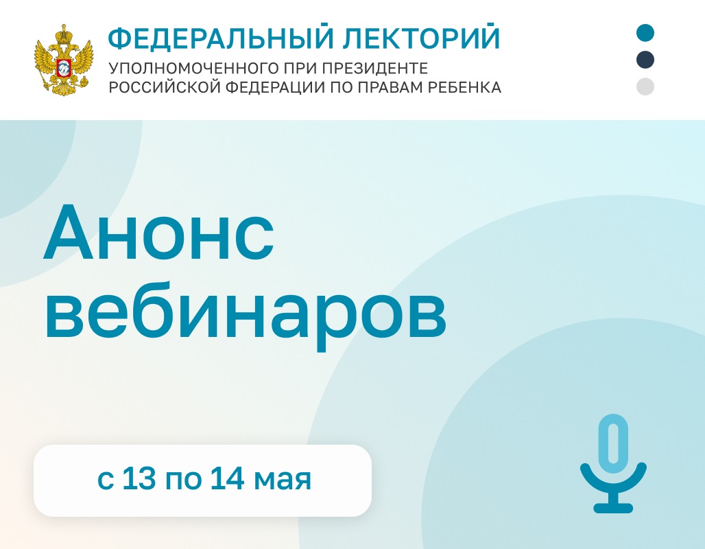 Приглашаем принять участие в вебинарах в рамках проекта «Федеральный лекторий» Уполномоченного при Президенте РФ по правам ребенка